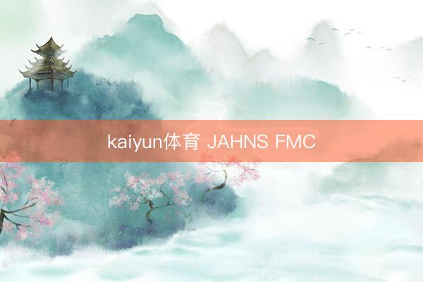 kaiyun体育 JAHNS FMC