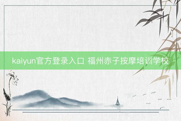 kaiyun官方登录入口 福州赤子按摩培训学校