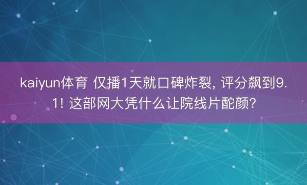 kaiyun体育 仅播1天就口碑炸裂， 评分飙到9.1! 这部网大凭什么让院线片酡颜?